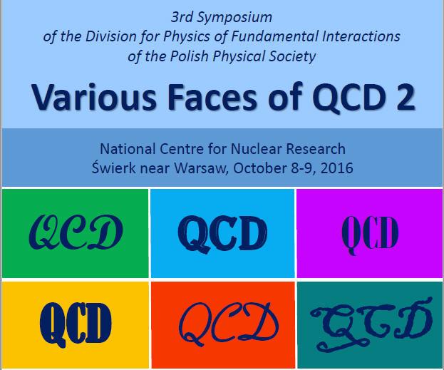 „Various Faces of QCD 2" — 3 Sympozjum Polskiego Towarzystwa Fizycznego sekcji Fizyki Oddziaływań Fundamentalnych, 8-9 października 2016