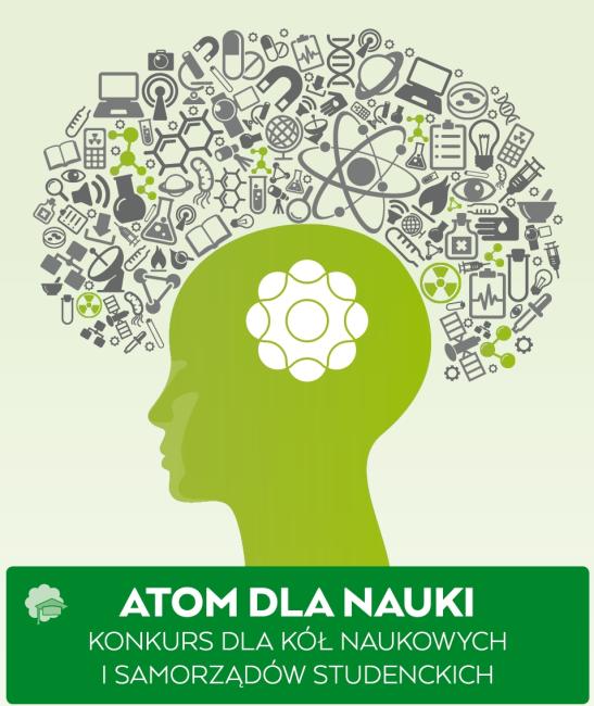 Atom dla Nauki – konkursy dla studentów, samorządów studenckich i kół naukowych Atom dla Nauki – konkursy dla studentów, samorządów studenckich i kół naukowych